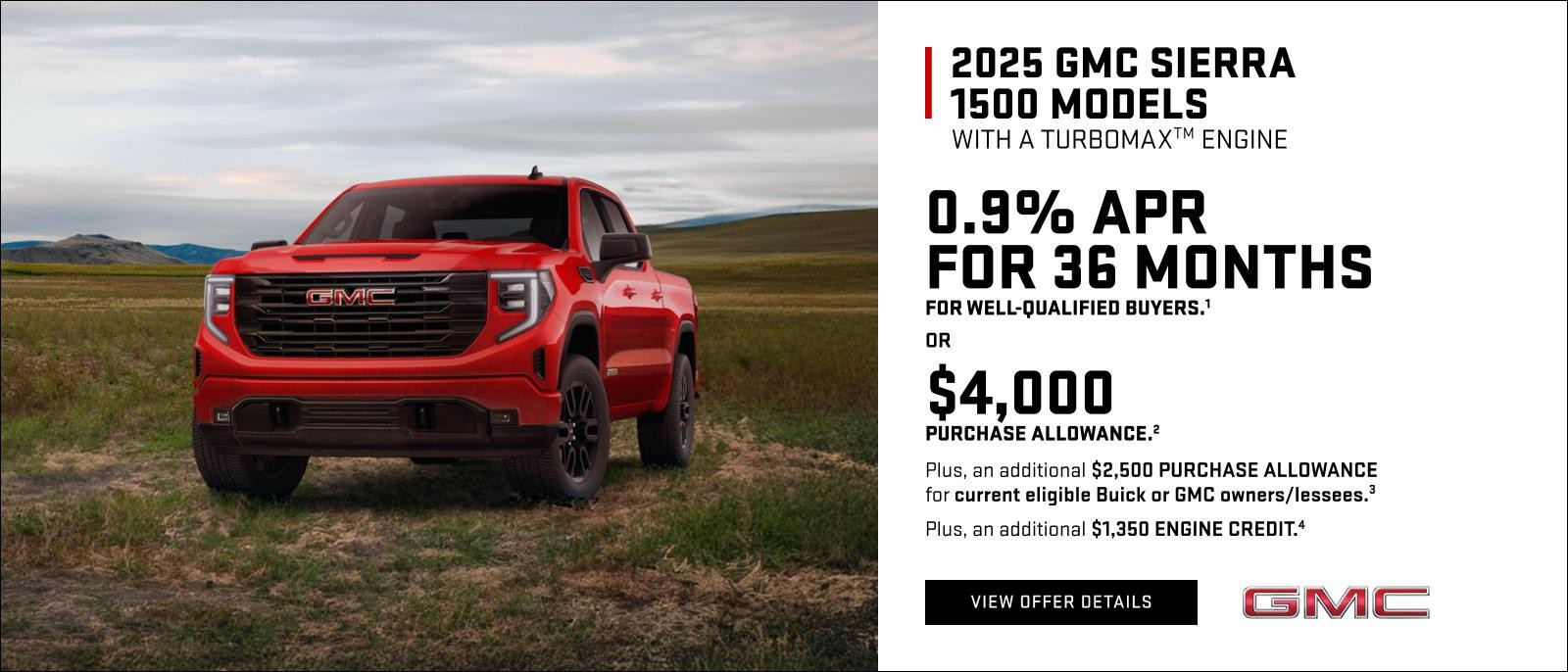 0.9% APR FOR 36 MONTHS for well-qualified buyers.1
OR
$4,000 PURCHASE ALLOWANCE.2
Plus, an additional $2,500 PURCHASE ALLOWANCE for current eligible Buick or GMC owners/lessees.3
Plus, an additional $1,350 ENGINE CREDIT.4